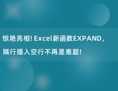 惊艳亮相！Excel新函数EXPAND，隔行插入空行不再是难题！